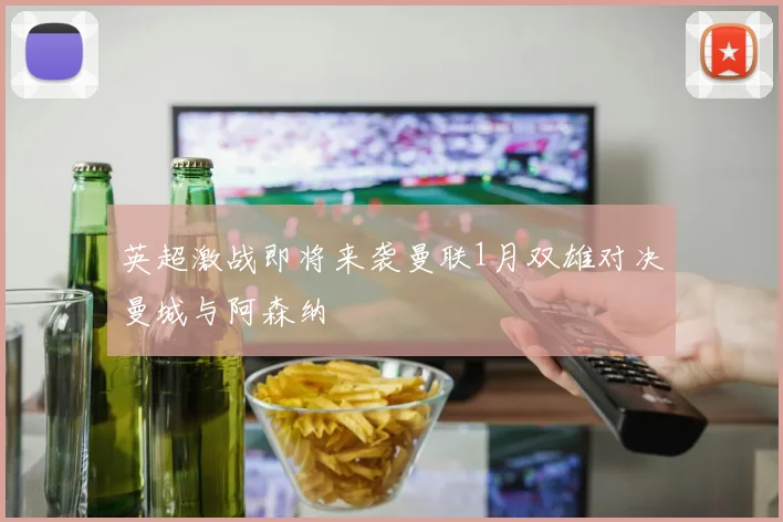 英超激战即将来袭曼联1月双雄对决曼城与阿森纳