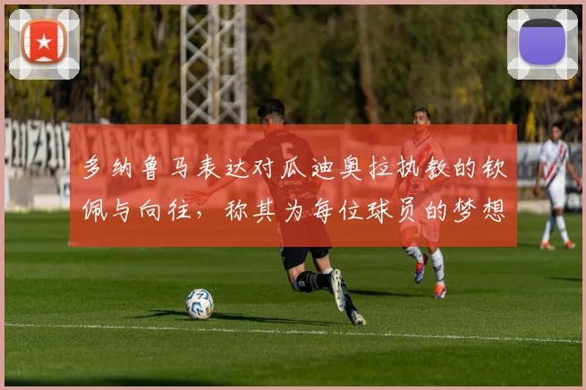 多纳鲁马表达对瓜迪奥拉执教的钦佩与向往，称其为每位球员的梦想之地